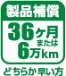 製品補償 36ヶ月または6万km どちらか早い方