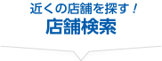 近くの店舗を探す！【店舗検索】