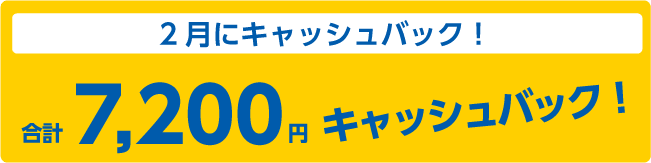 2月にキャッシュバック！合計7,200円